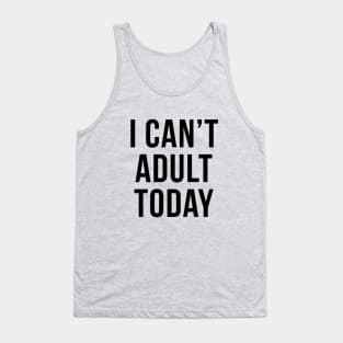 I Can't Adult Today Sarcastic Introvert Quote Tank Top